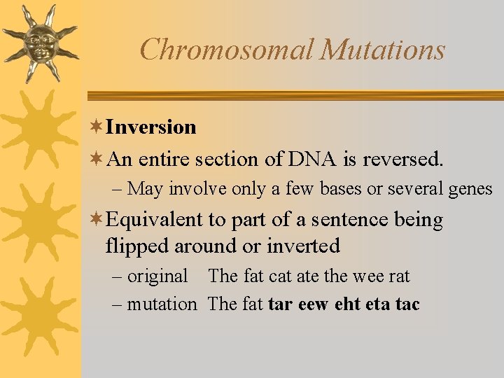 Chromosomal Mutations ¬Inversion ¬An entire section of DNA is reversed. – May involve only