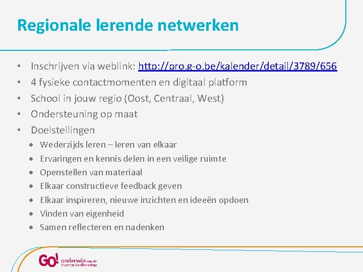 Regionale lerende netwerken • • • Inschrijven via weblink: http: //pro. g-o. be/kalender/detail/3789/656 4