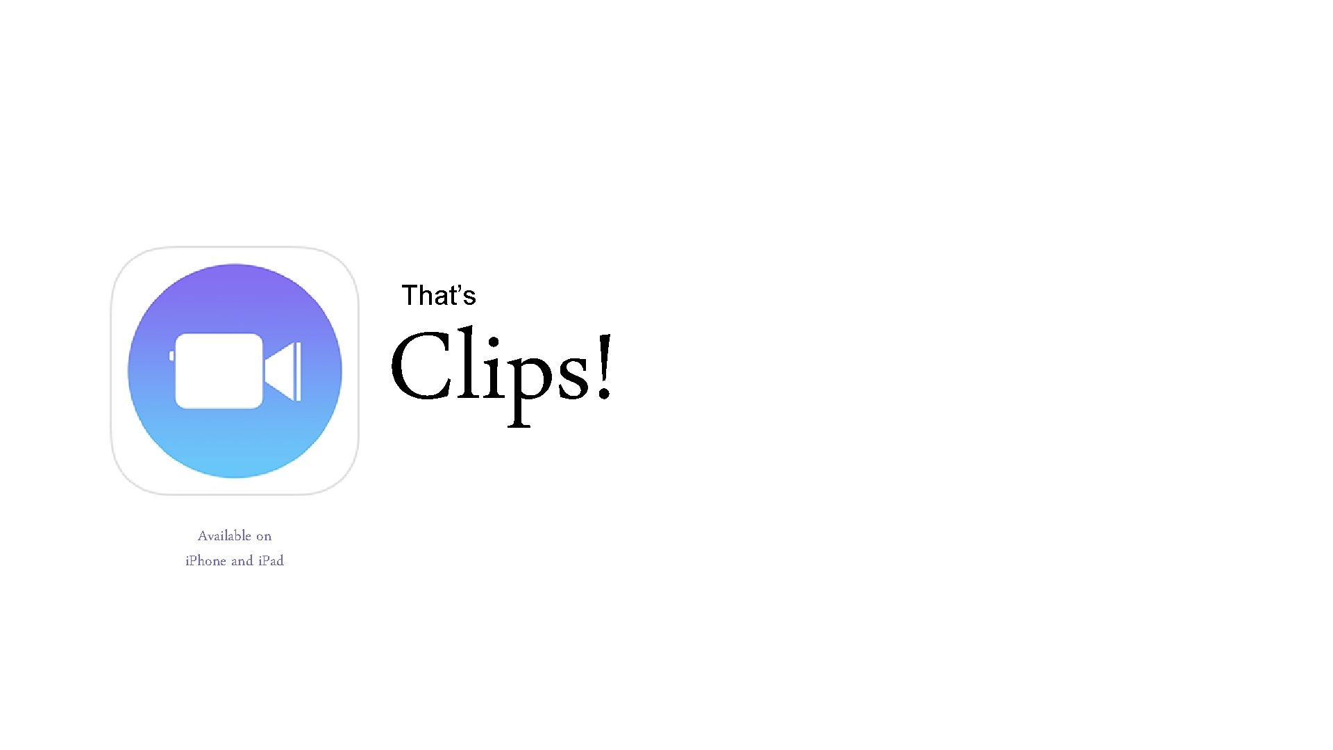 That’s Clips! Available on i. Phone and i. Pad 