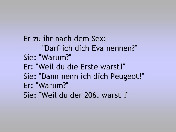 Er zu ihr nach dem Sex: "Darf ich dich Eva nennen? " Sie: "Warum?