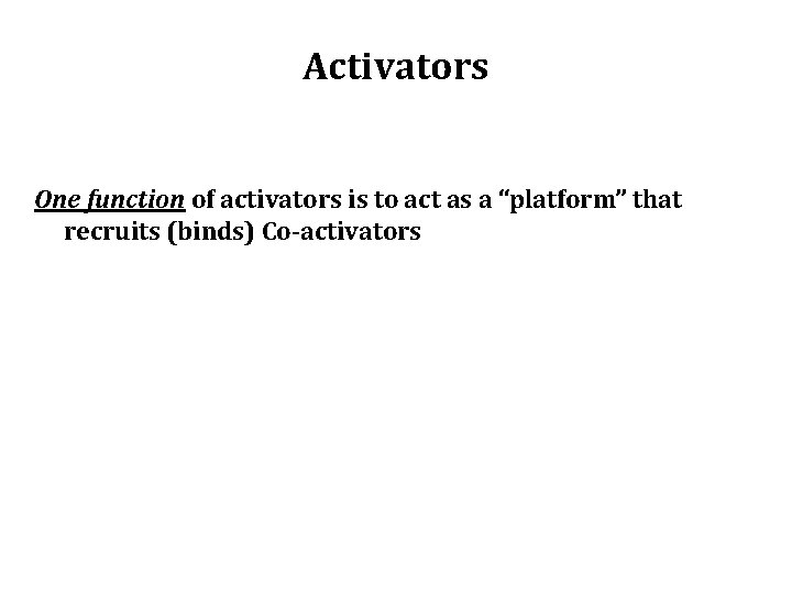 Activators One function of activators is to act as a “platform” that recruits (binds)