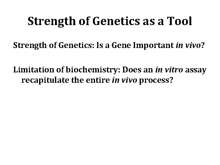 Strength of Genetics as a Tool Strength of Genetics: Is a Gene Important in