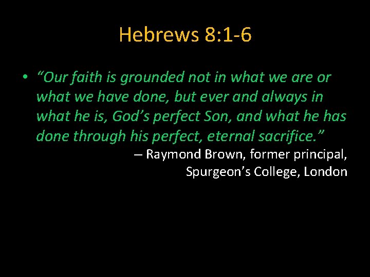 Hebrews 8: 1 -6 • “Our faith is grounded not in what we are