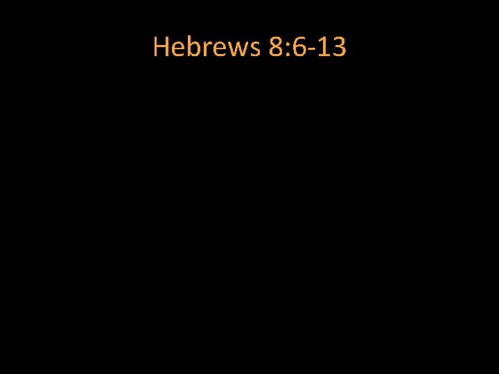 Hebrews 8: 6 -13 Hebrews 8: 6 -13