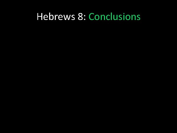 Hebrews 8: Conclusions Hebrews 8: Conclusions