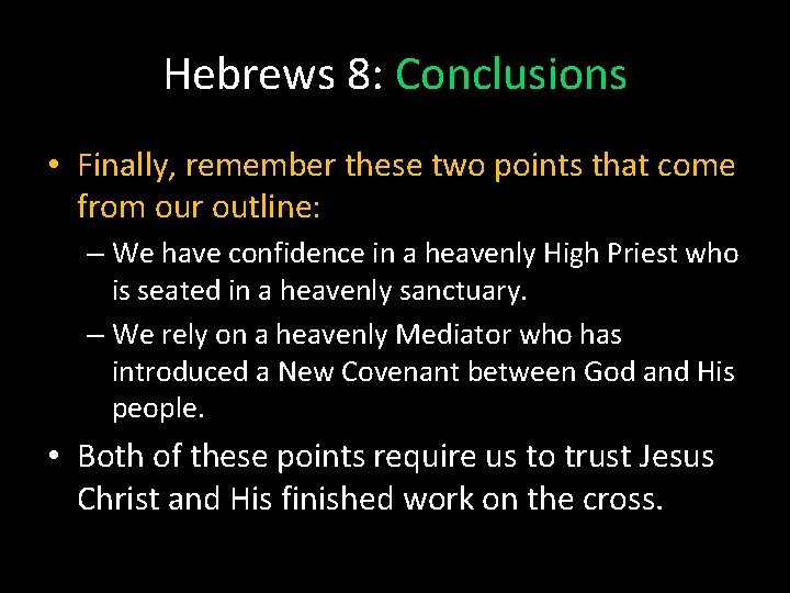 Hebrews 8: Conclusions • Finally, remember these two points that come from our outline: