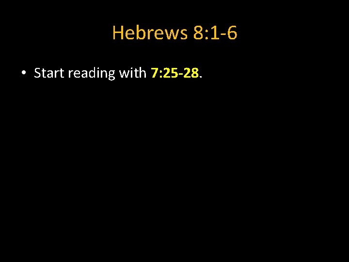 Hebrews 8: 1 -6 • Start reading with 7: 25 -28. 