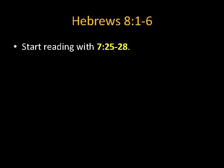 Hebrews 8: 1 -6 • Start reading with 7: 25 -28. Hebrews 8: 1 -6 • Start reading with 7: 25 -28.