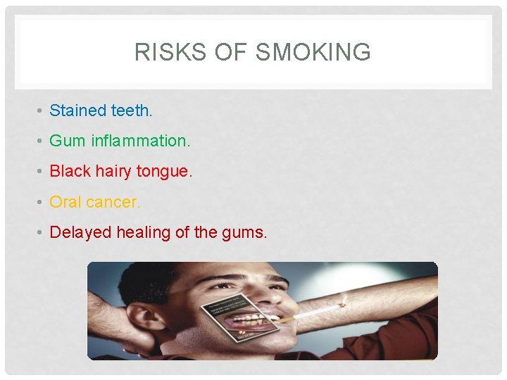 RISKS OF SMOKING • Stained teeth. • Gum inflammation. • Black hairy tongue. • RISKS OF SMOKING • Stained teeth. • Gum inflammation. • Black hairy tongue. •