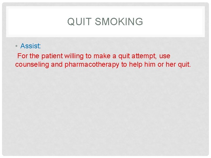 QUIT SMOKING • Assist: For the patient willing to make a quit attempt, use