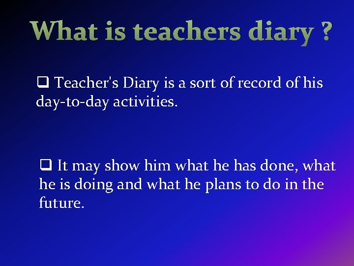 What is teachers diary ? q Teacher's Diary is a sort of record of