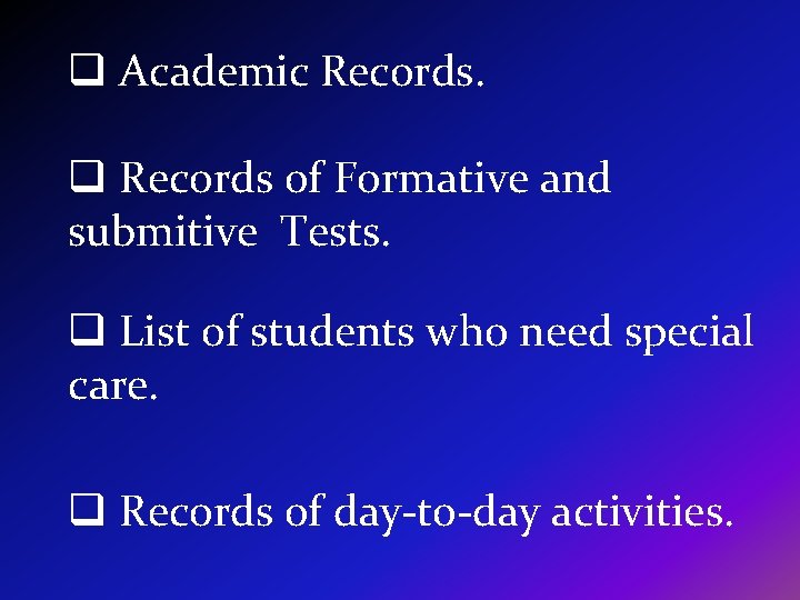 q Academic Records. q Records of Formative and submitive Tests. q List of students