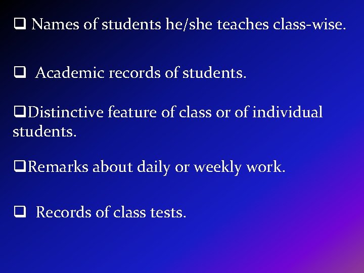 q Names of students he/she teaches class-wise. q Academic records of students. q. Distinctive