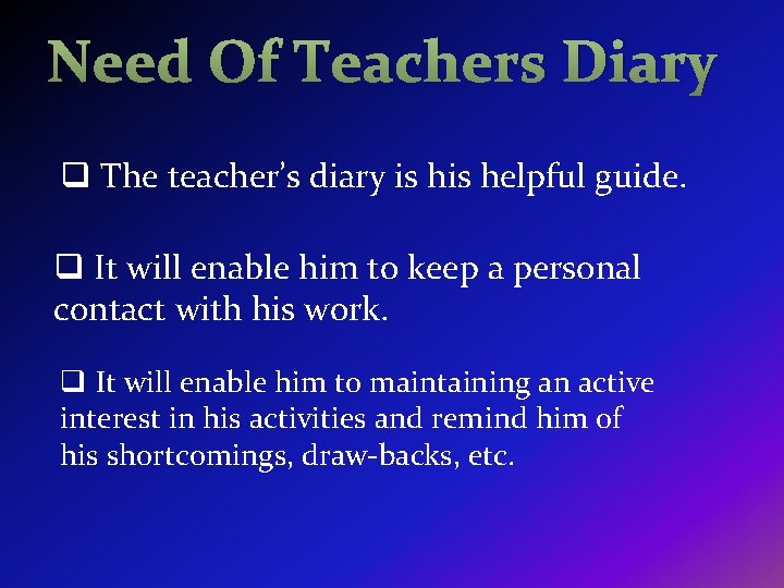 Need Of Teachers Diary q The teacher’s diary is helpful guide. q It will