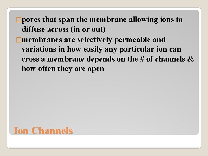 �pores that span the membrane allowing ions to diffuse across (in or out) �membranes
