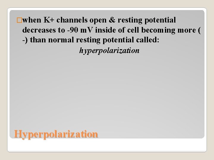 �when K+ channels open & resting potential decreases to -90 m. V inside of
