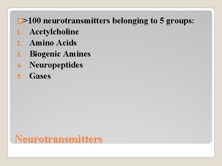 �>100 1. 2. 3. 4. 5. neurotransmitters belonging to 5 groups: Acetylcholine Amino Acids