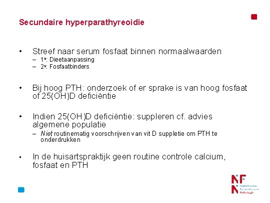 Secundaire hyperparathyreoidie • Streef naar serum fosfaat binnen normaalwaarden – 1 e: Dieetaanpassing –