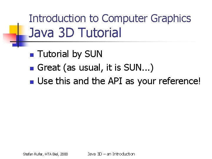 Introduction to Computer Graphics Java 3 D Tutorial n n n Tutorial by SUN