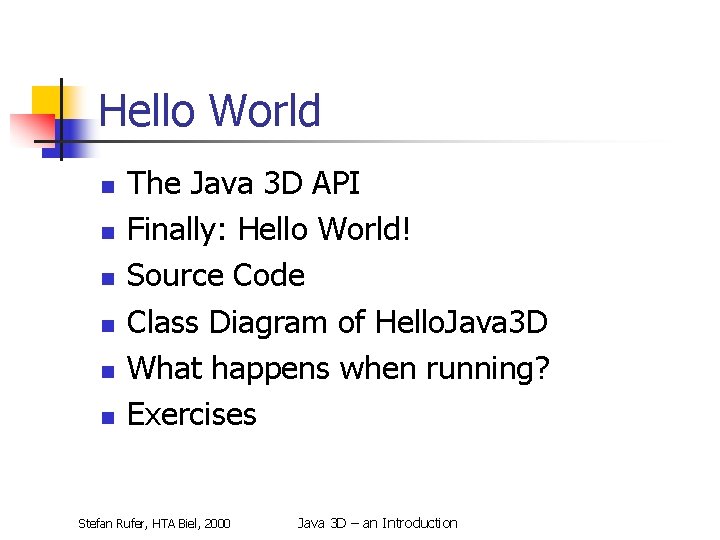 Hello World n n n The Java 3 D API Finally: Hello World! Source