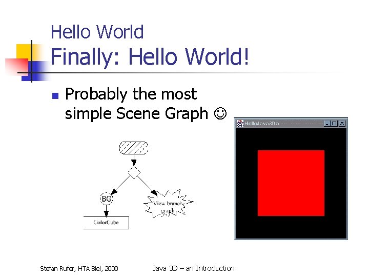 Hello World Finally: Hello World! n Probably the most simple Scene Graph Stefan Rufer,