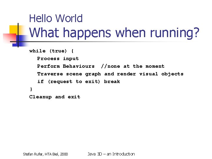 Hello World What happens when running? while (true) { Process input Perform Behaviours //none