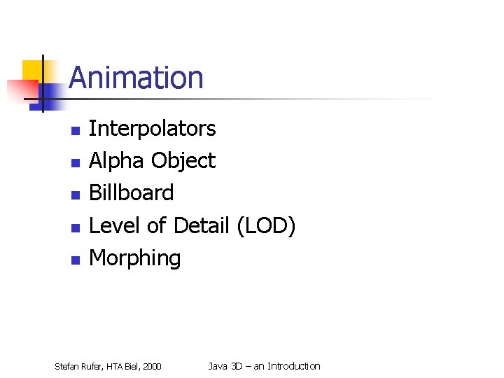 Animation n n Interpolators Alpha Object Billboard Level of Detail (LOD) Morphing Stefan Rufer,