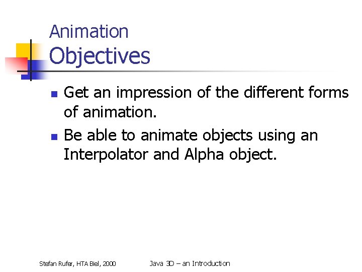 Animation Objectives n n Get an impression of the different forms of animation. Be