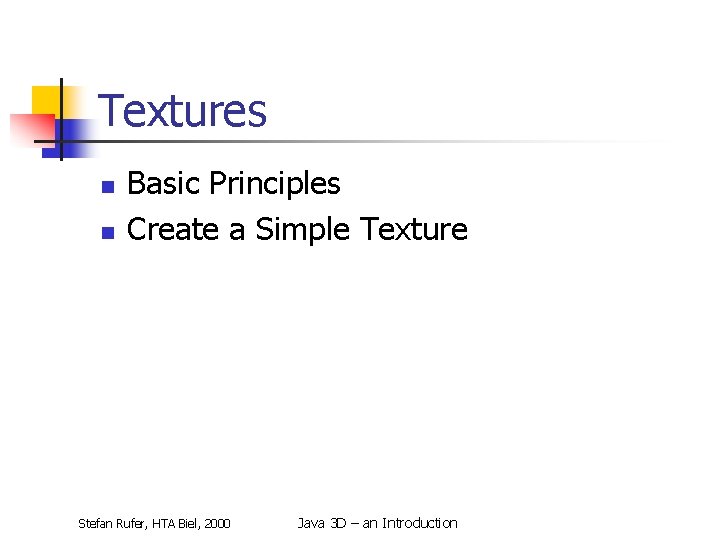 Textures n n Basic Principles Create a Simple Texture Stefan Rufer, HTA Biel, 2000