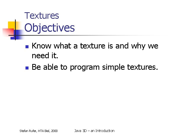 Textures Objectives n n Know what a texture is and why we need it.