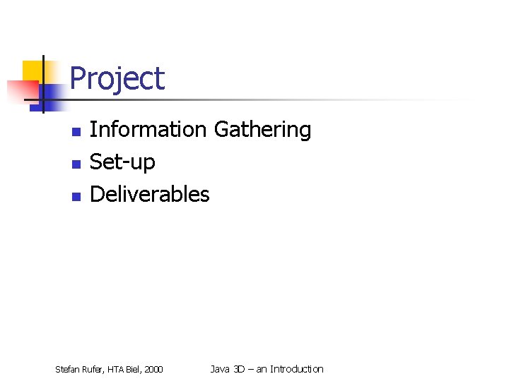 Project n n n Information Gathering Set-up Deliverables Stefan Rufer, HTA Biel, 2000 Java
