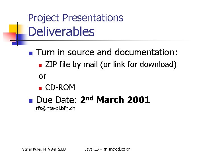 Project Presentations Deliverables n Turn in source and documentation: ZIP file by mail (or