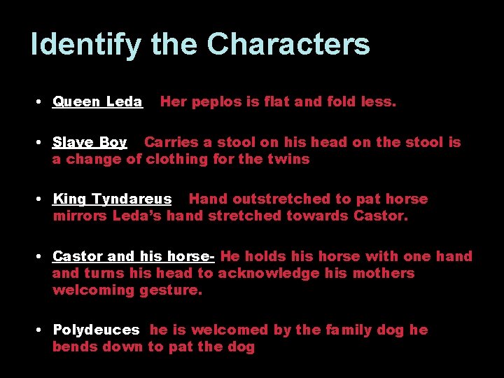 Identify the Characters • Queen Leda – Her peplos is flat and fold less.