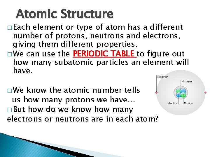 Atomic Structure � Each element or type of atom has a different number of