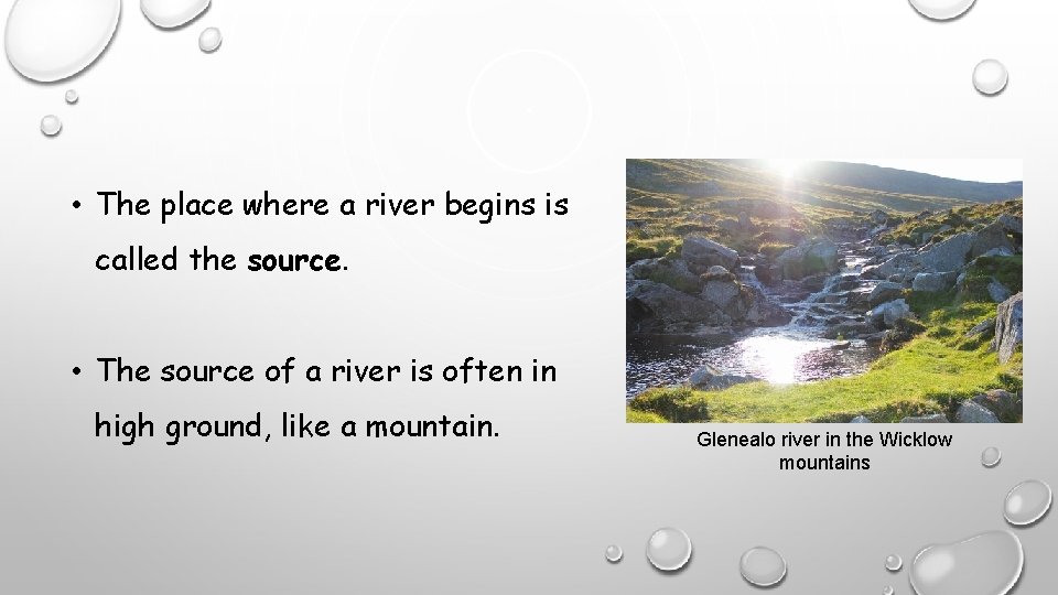  • The place where a river begins is called the source. • The