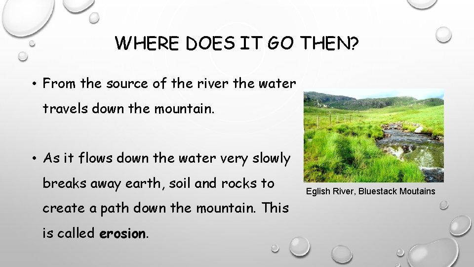 WHERE DOES IT GO THEN? • From the source of the river the water