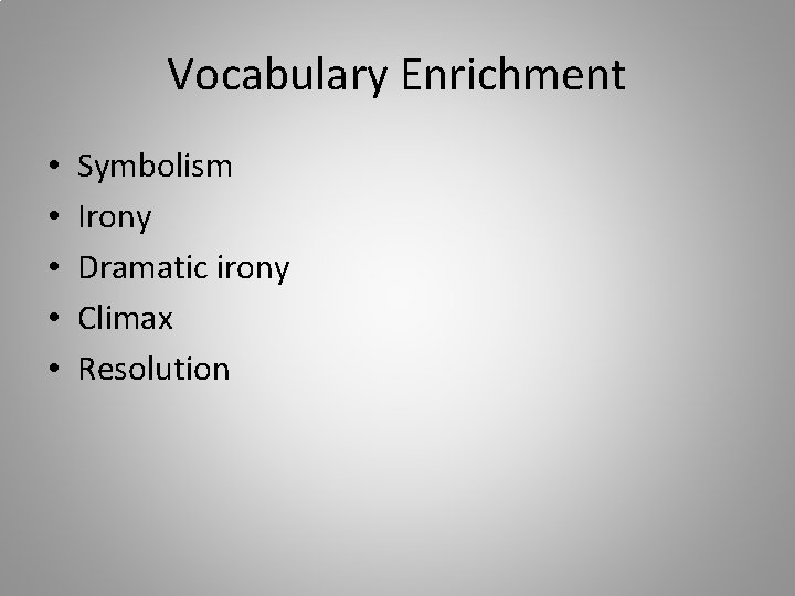 Vocabulary Enrichment • • • Symbolism Irony Dramatic irony Climax Resolution 