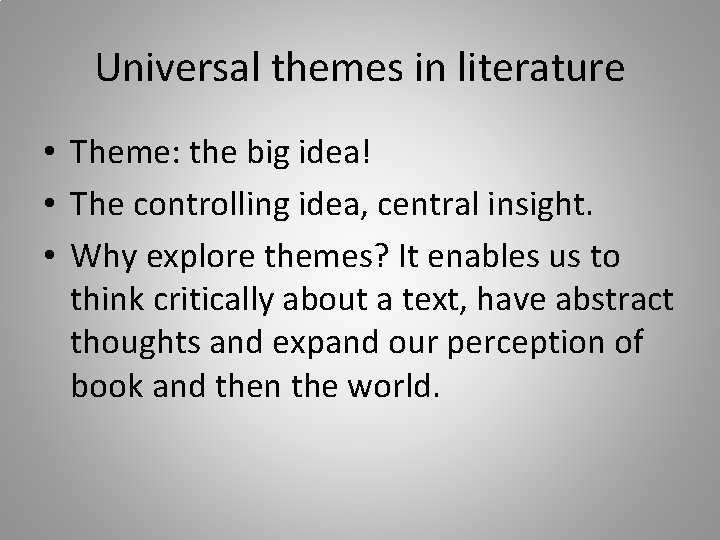 Universal themes in literature • Theme: the big idea! • The controlling idea, central