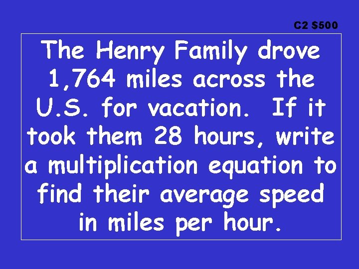 C 2 $500 The Henry Family drove 1, 764 miles across the U. S. C 2 $500 The Henry Family drove 1, 764 miles across the U. S.