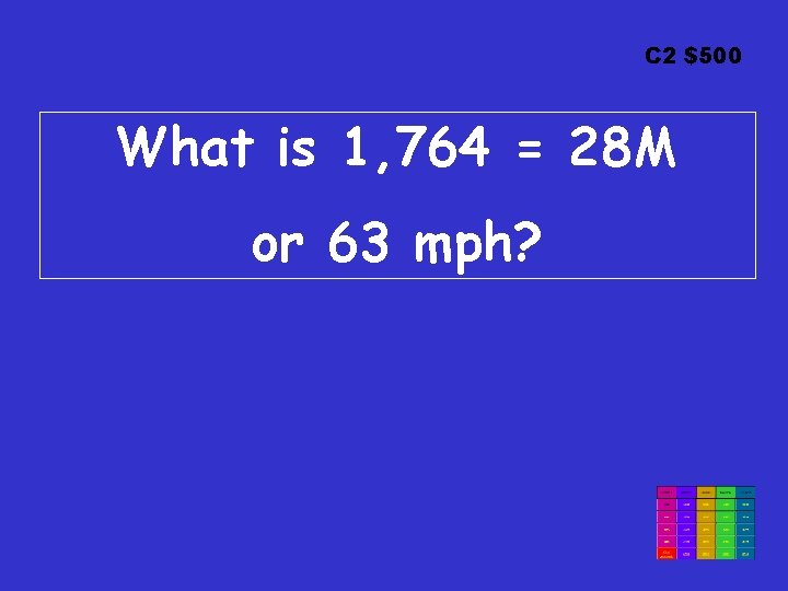 C 2 $500 What is 1, 764 = 28 M or 63 mph? C 2 $500 What is 1, 764 = 28 M or 63 mph?