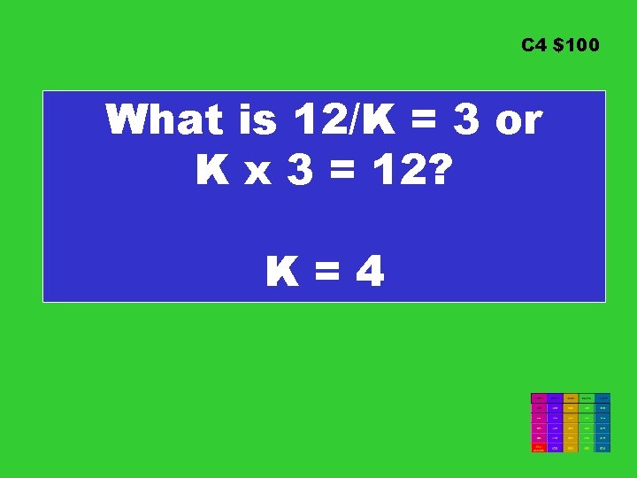 C 4 $100 What is 12/K = 3 or K x 3 = 12? C 4 $100 What is 12/K = 3 or K x 3 = 12?