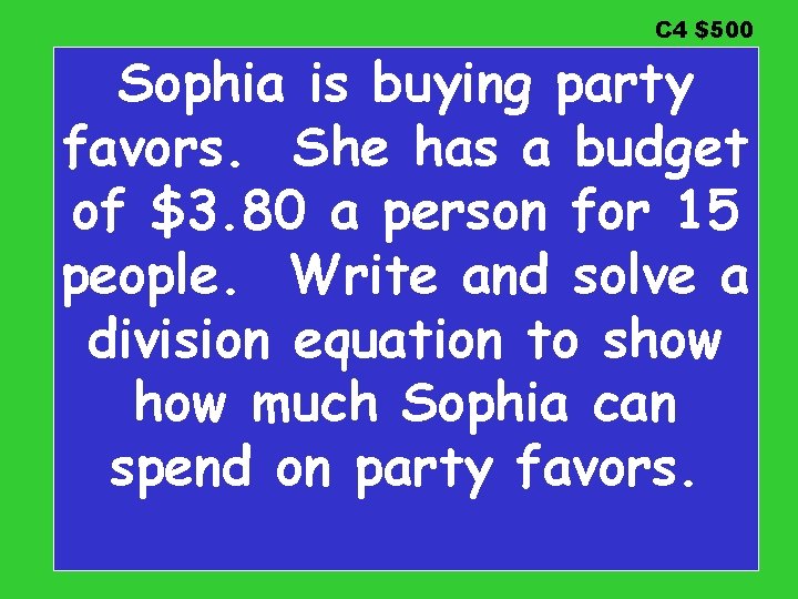 C 4 $500 Sophia is buying party favors. She has a budget of $3. C 4 $500 Sophia is buying party favors. She has a budget of $3.