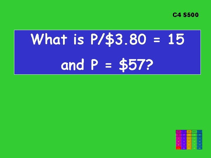 C 4 $500 What is P/$3. 80 = 15 and P = $57? C 4 $500 What is P/$3. 80 = 15 and P = $57?