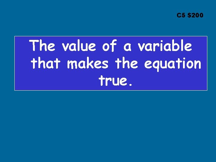 C 5 $200 The value of a variable that makes the equation true. C 5 $200 The value of a variable that makes the equation true.