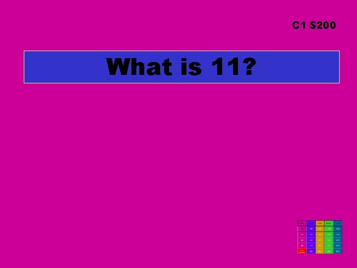 C 1 $200 What is 11? C 1 $200 What is 11?