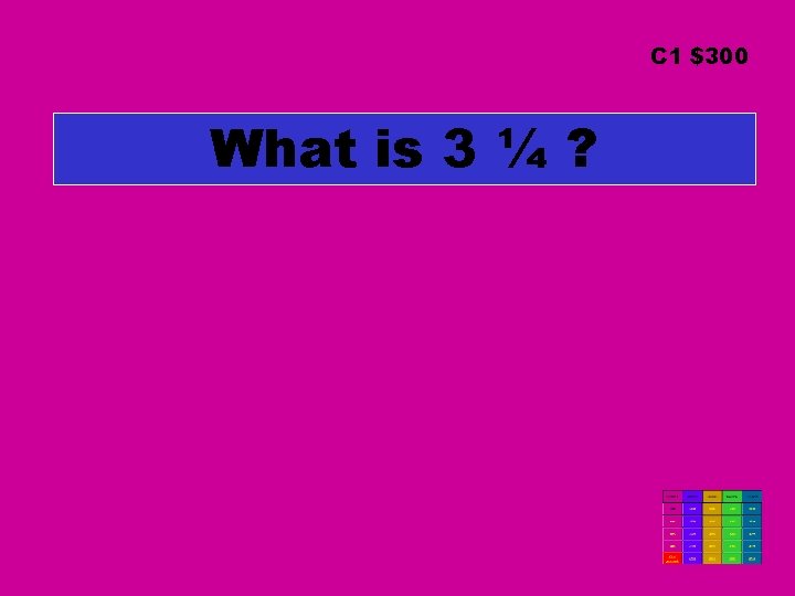 C 1 $300 What is 3 ¼ ? C 1 $300 What is 3 ¼ ?