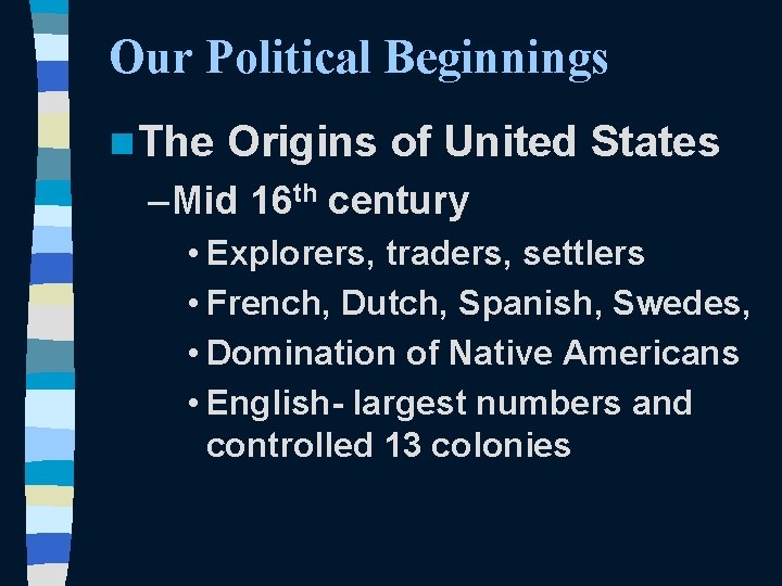 Our Political Beginnings n The Origins of United States – Mid 16 th century