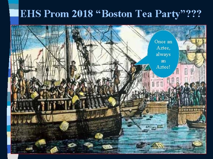 EHS Prom 2018 “Boston Tea Party”? ? ? Once an Aztec, always an Aztec!