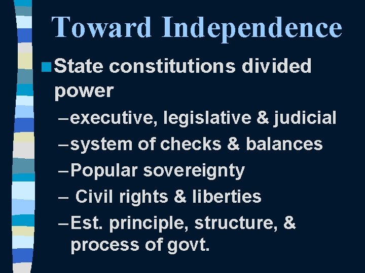 Toward Independence n State constitutions divided power – executive, legislative & judicial – system
