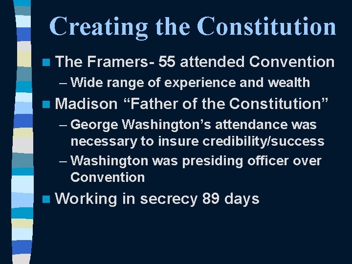 Creating the Constitution n The Framers- 55 attended Convention – Wide range of experience